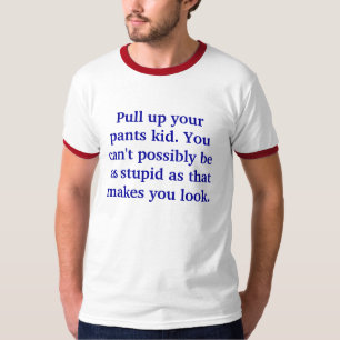 あなたのズボン、子供を抜いて下さい。 多分aである場合もありません tシャツ