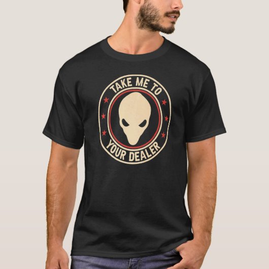 あなたのディーラー地球外生物のエイリアンに私を連れて行く Tシャツ (正面)