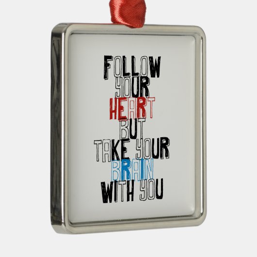 あなたのハートを後を追って下さいしかしあなたが付いているあなたの頭脳を取って下さい メタルオーナメント (右)