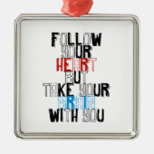 あなたのハートを後を追って下さいしかしあなたが付いているあなたの頭脳を取って下さい メタルオーナメント (正面)