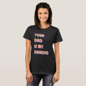 あなたのパパは私のカーディオ皮肉ことわざエクササイズ Tシャツ (正面フル)