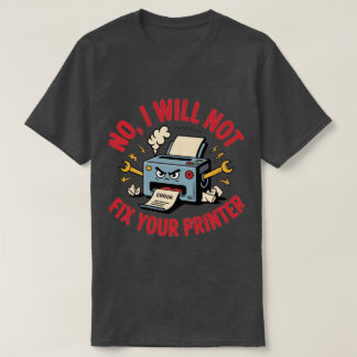 あなたのプリンターは直しません Tシャツ