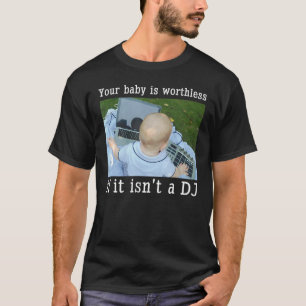 あなたのベビーはもし価値がないDjではない Tシャツ