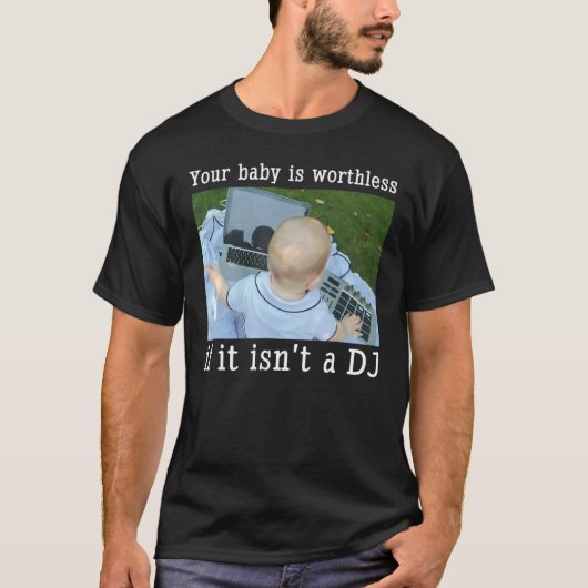 あなたのベビーはもし価値がないDjではない Tシャツ (正面)