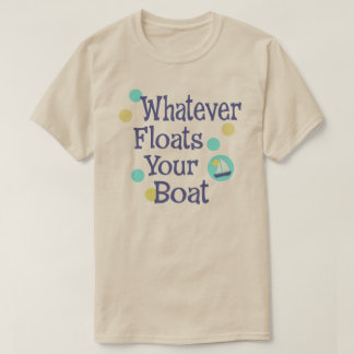 あなたのボートのワイシャツを浮かべるものは何でも Tシャツ