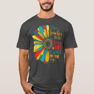 あなたの人生は私のTの価値があるので、私は先生になった Tシャツ
