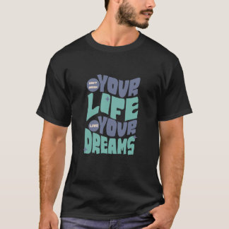 あなたの人生を夢見ない – あなたの夢を実現 Tシャツ