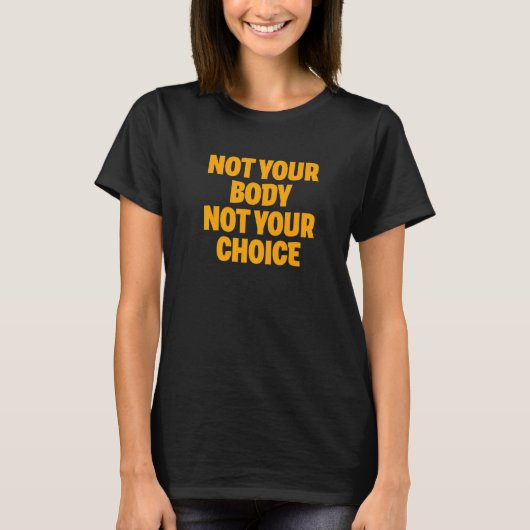 あなたの体は選択の女性の権利ではない Tシャツ (正面)