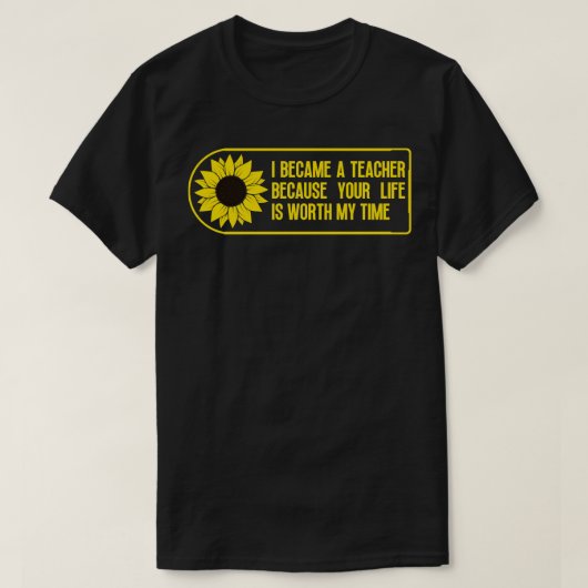 あなたの命は私のTの価値があるので、私は先生になった Tシャツ (デザイン正面)
