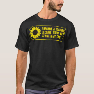 あなたの命は私のTの価値があるので、私は先生になった Tシャツ