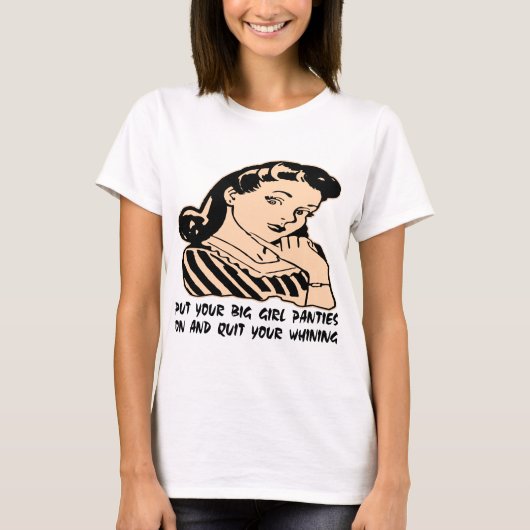 あなたの大きい女の子のパンティーを置き、あなたのすすり泣くことをやめて下さい Tシャツ (正面)