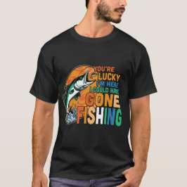あなたの幸運ここにいる私は行く魚釣り Tシャツ