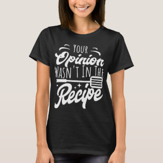 あなたの意見はレシピの料理に入っていなかっおもしろいた Tシャツ