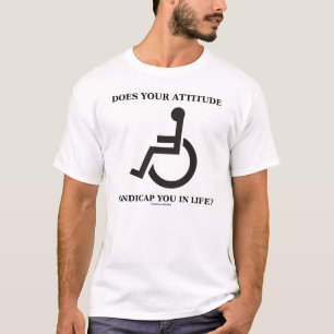 あなたの態度は生命のハンディキャップを付けますか。 Tシャツ
