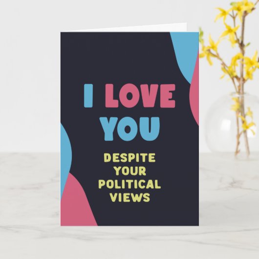 あなたの政治的な意見がどんなに変わっていても愛してる、面白い カード (黄色い花)