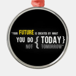 あなたの未来は今日引用するものをによって作成されます メタルオーナメント
