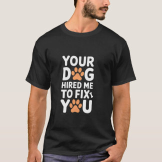 あなたの犬が私を雇ってあなたを直すバカな犬のトレーナー Tシャツ