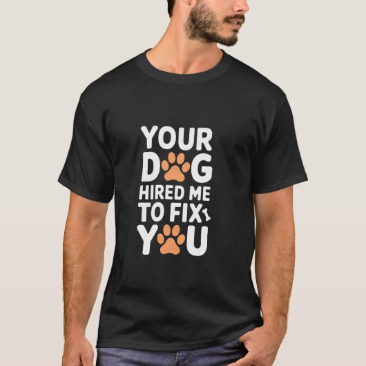 あなたの犬が私を雇ってあなたを直すバカな犬のトレーナー Tシャツ (正面)