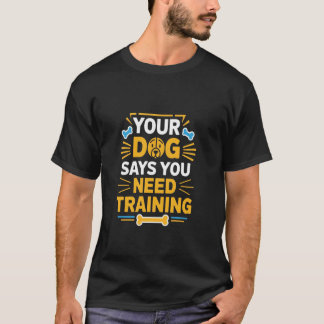 あなたの犬はあなたがトレーニングを必要としていると言っています 面白い犬のトレーナー Tシャツ