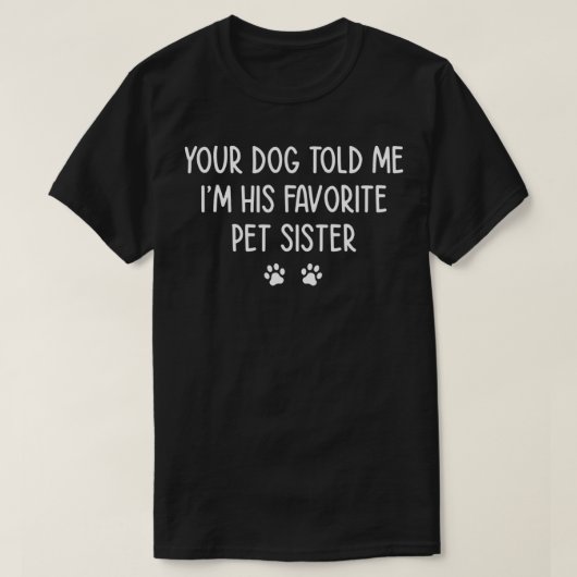 あなたの犬は私に彼のペットシッターお気に入りのAと言った Tシャツ (デザイン正面)