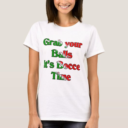 あなたの球をつかんで下さい。 それはBocceの時間です Tシャツ (正面)