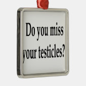 あなたの睾丸を恋しく思いますか。 メタルオーナメント (右)
