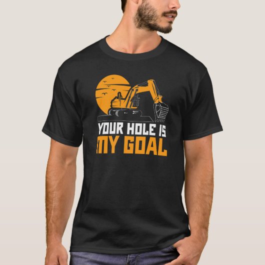 あなたの穴が僕の目標 重機 掘削機 建設 Tシャツ (正面)