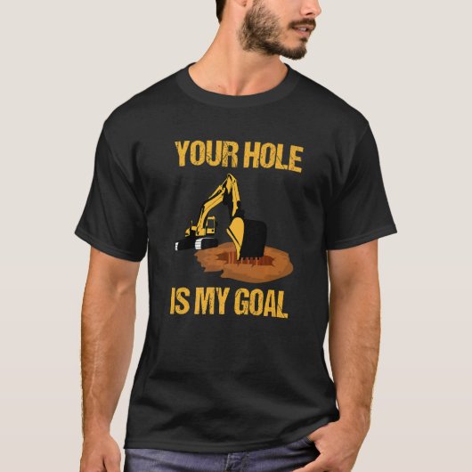 あなたの穴が私の目標 油圧ショベルオペレータ 土木建築 Tシャツ (正面)