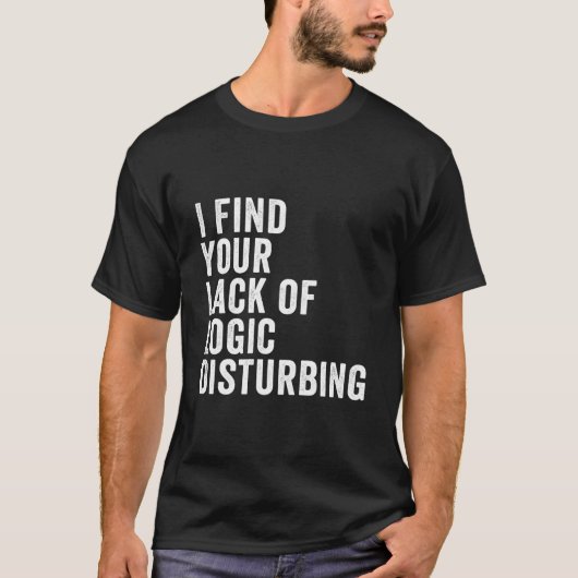 あなたの論理性の欠如は不穏だ Tシャツ (正面)