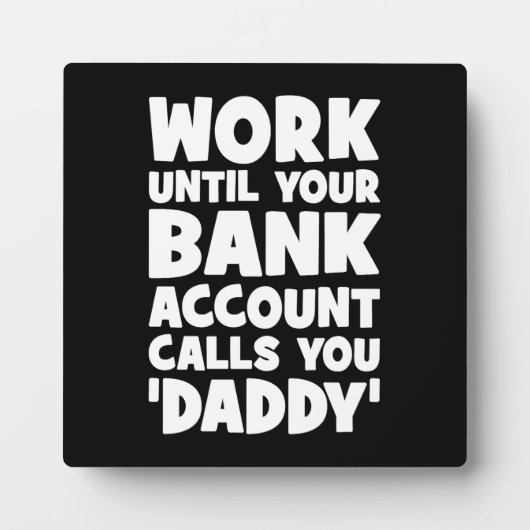 あなたの銀行口座があなたをパパに電話するまで働く フォトプラーク (正面)