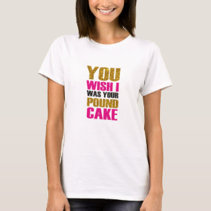 あなたの願いは、あなたのポンドケーキでした。おもしろい引用文 Tシャツ