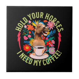 あなたの馬を保持 – 私のコーヒーが必要だ！おもしろい タイル