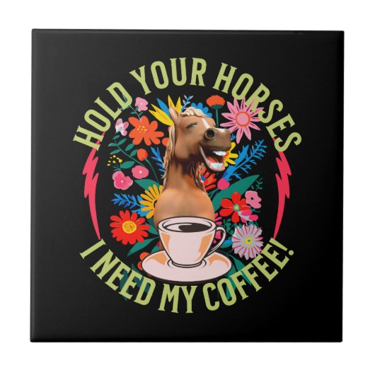 あなたの馬を保持 – 私のコーヒーが必要だ！おもしろい タイル (正面)