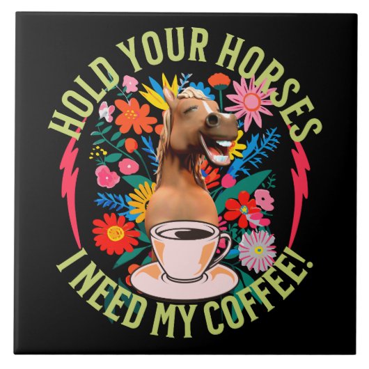 あなたの馬を保持 – 私のコーヒーが必要だ!おもしろい タイル (正面)