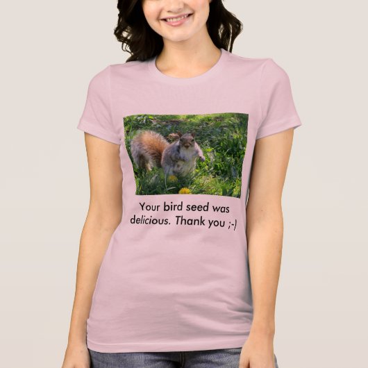 あなたの鳥の種はおいしい脂肪質のリスでした Tシャツ (正面)