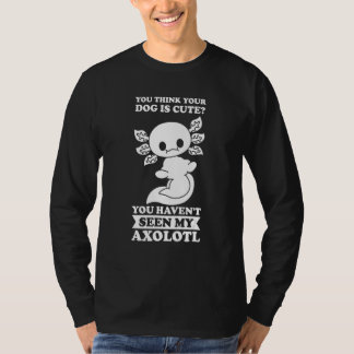 あなたはあなたの犬がかわいいと思う ウーパールーパー ウーパールーパーの飼い主 Tシャツ