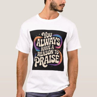 あなたはいつも賞賛する理由を持っている! Tシャツ