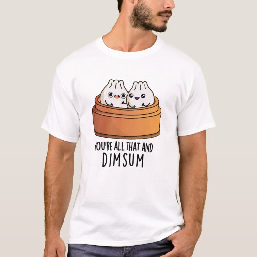 あなたはすべてのAnd Dimsum食べおもしろい物パン Tシャツ (正面)