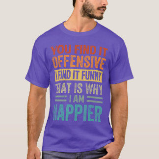 あなたはそれを不快に感じる、私はそれを面白いと思う、それが理由です フ Tシャツ