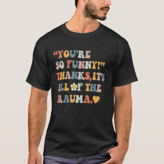 あなたはとても トラウマ のすべてに感謝しています 4 Tシャツ