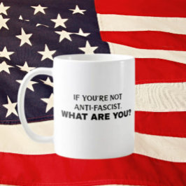 あなたはもしアンチ・ファシストじゃないお前は何だ？ | はっきりした コーヒーマグカップ