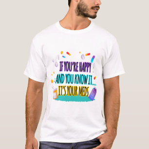あなたはもし幸せで、それはあなたのMedsであることを知っている Tシャツ