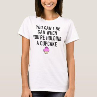 あなたはカップケーキを握るとき悲しい場合もありません Tシャツ