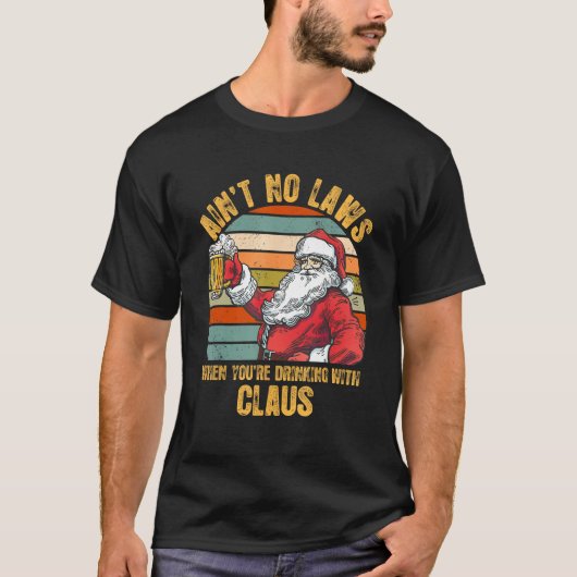 あなたはクロースと飲む時は法律を守らなおもしろいい Tシャツ (正面)