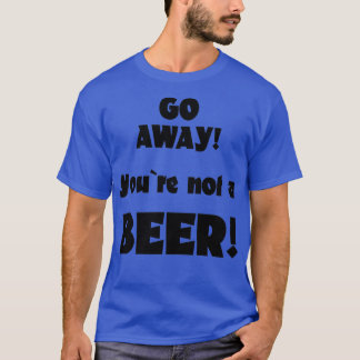 あなたはビールじゃない、行ってよ 6 - ユーモア飲酒名言 Tシャツ