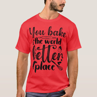 あなたは世界をより良い場所で焼く Tシャツ