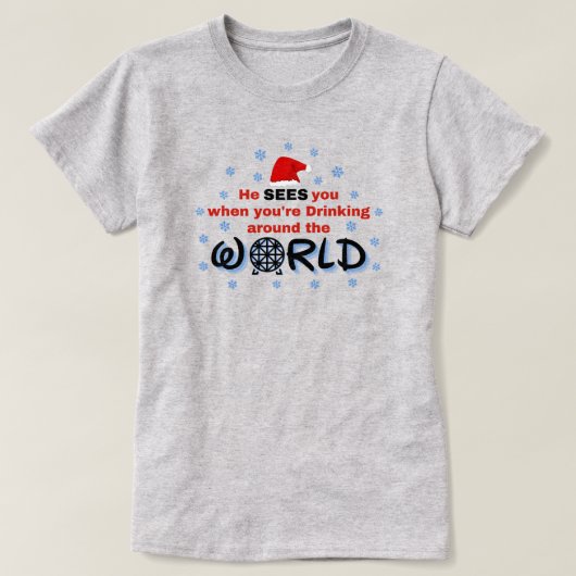 あなたは世界中で酒を飲んでいるとき、彼があなたを見る Tシャツ (デザイン正面)