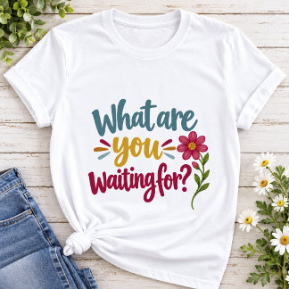 あなたは何を待っているの?|カラフルなモチベーション Tシャツ