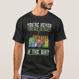 あなたは土の庭で遊するには古すぎない8 Tシャツ