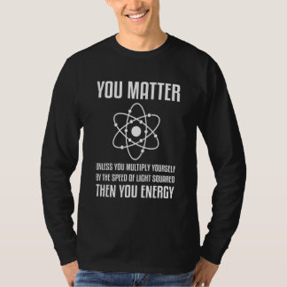あなたは大切です 掛け算しない限りは そうしたらあなたはエネルギーの物理 Tシャツ